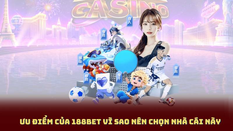 Ưu Điểm Của 188bet Vì Sao Nên Chọn Nhà Cái Này