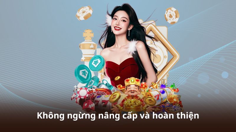 Không ngừng nâng cấp và hoàn thiện